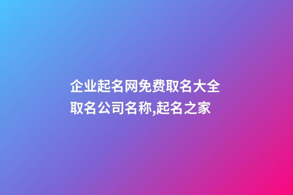 企业起名网免费取名大全 取名公司名称,起名之家